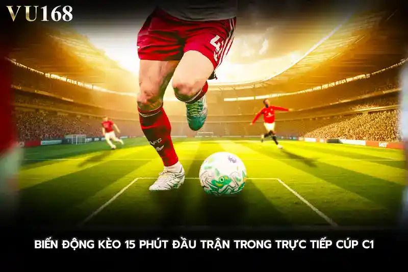 Biến động kèo 15 phút đầu